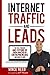 Internet Traffic & Leads: The Past, Present And Future Of Internet Marketing For Entrepreneurs Who Want To Win