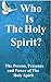 Who is the Holy Spirit?: The Person, Presence and Power of The Holy Spirit