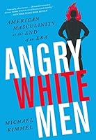 Angry White Men: American Masculinity at the End of an Era