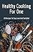 Healthy Cooking for One: 20 Recipes to Stay Lean and Satisfied: (Recipes, Healthy Diet, Paleo, Low Fat, Diet, Carbs, Vegan, Vegetarian, Healthy Eating Cookbook, Weight Loss)