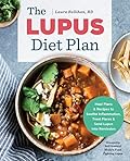 The Lupus Diet Plan: Meal Plans & Recipes to Soothe Inflammation, Treat Flares, and Send Lupus into Remission