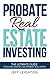 Probate Real Estate Investing by Jeff Leighton