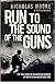 Run to the Sound of the Guns: The True Story of an American Ranger at War in Afghanistan and Iraq