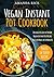 Vegan Instant Pot Сookbook: Delicious & Easy to Prepare Vegan Instant Pot Recipes You Can Make in 30 Minutes
