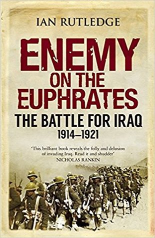 Enemy on the Euphrates: The British Occupation of Iraq and the Great Arab Revolt 1914-1921