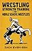 Wrestling Strength Training For Middle School Wrestlers: Results PROVEN Wrestling Strength Workouts to Help Middle School Wrestlers Train Safely & Effectively