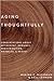 Aging Thoughtfully: Conversations about Retirement, Romance, Wrinkles, and Regret