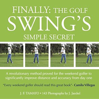 FINALLY: THE GOLF SWING'S SIMPLE SECRET - A revolutionary method proved for the weekend golfer to significantly improve distance and accuracy from day one (1)
