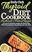 Thyroid Diet Cookbook-Hashimoto`s Protocol Recipes: 50 Easy & Delicious recipes for Reserving Thyroid Symptoms and Getting Your Life Back