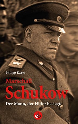 Marschall Schukow: Der Mann, der Hitler besiegte (German Edition)