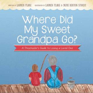 Where Did My Sweet Grandpa Go?: A Preschooler's Guide to Losing a Loved One