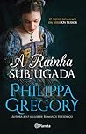 A Rainha Subjugada by Philippa Gregory