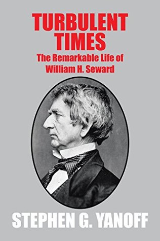 Turbulent Times: The Remarkable Life of William H. Seward (Kindle Edition)
