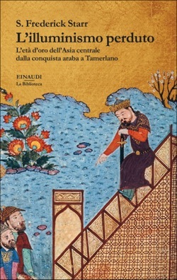 L'Illuminismo perduto: L'età d'oro dell'Asia centrale dalla conquista araba a Tamerlano