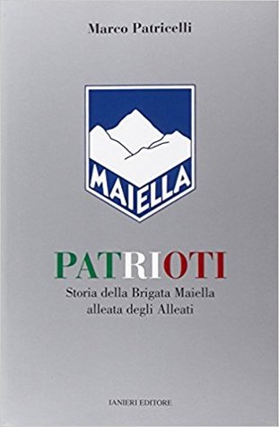 Patrioti. Storia della Brigata Maiella alleata degli Alleati