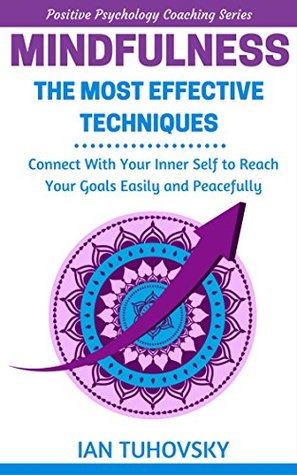Mindfulness: The Most Effective Techniques: Connect With Your Inner Self To Reach Your Goals Easily and Peacefully (Kindle Edition)
