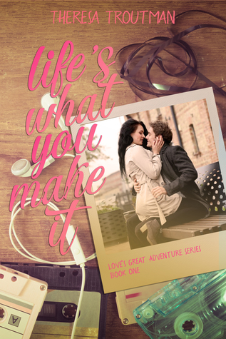 Life's What You Make It (Love's Great Adventure #1)