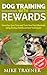 Dog Training with Rewards: Have Fun and Save Time Training Your Dog Using Positive Reinforcement (Pet Training, Rewards Training, Dog Treats, Dog Cookies, ... for Canines, Organic Dog Treats, Book 1)
