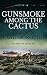 Gunsmoke Among the Cactus