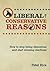 Liberal for Conservative Reasons: How to stop being obnoxious and start winning elections