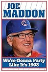 Joe Maddon: We're Gonna Party Like It's 1908 Joe Maddon: We're Gonna Party Like It's 1908