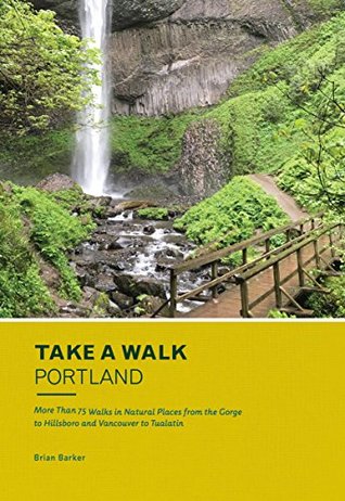 Take a Walk: Portland: More Than 75 Walks in Natural Places from the Gorge to Hillsboro and Vancouver to Tualatin (Take a Walk Portland)