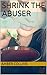Shrink the Abuser