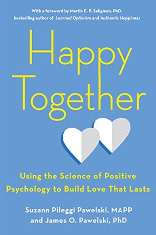 Happy Together: Using the Science of Positive Psychology to Build Love That Lasts