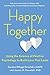 Happy Together: Using the Science of Positive Psychology to Build Love That Lasts