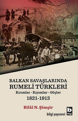 Balkan Savaşlarında Rumeli Türkleri: Kırımlar Kıyımlar Göçler 1821-1913