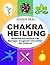 Chakra Heilung: Selbsthilfetechniken zum Reinigen, Ausgleich und Heilen der Chakren