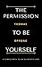 The Permission To Be Yourse...