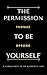 The Permission To Be Yourself: A Simple Path to an Authentic Life