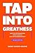 Tap Into Greatness by Sarah Singer-Nourie