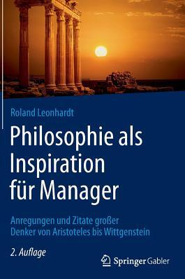 Philosophie als Inspiration für Manager: Anregungen und Zitate großer Denker von Aristoteles bis Wittgenstein (German Edition)