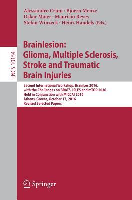Brainlesion: Glioma, Multiple Sclerosis, Stroke and Traumatic Brain Injuries: Second International Workshop, BrainLes 2016, with the Challenges on ... Vision, Pattern Recognition, and Graphics)
