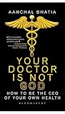 Your Doctor is not God: How to Be the CEO of your Own Health