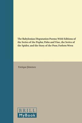 The Babylonian Disputation Poems: With Editions of the Series of the Poplar, Palm and Vine, the Series of the Spider, and the Story of the Poor, ... and History of the Ancient Near East, 87) (Hardcover)