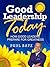 Good Leadership Today: How Good Leaders Prepare for Greatness
