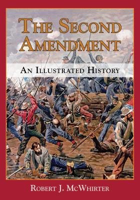 The Second Amendment: An Illustrated History (Constitution Press)