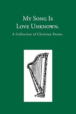 My Song Is Love Unknown: A Collection of Christian Poems