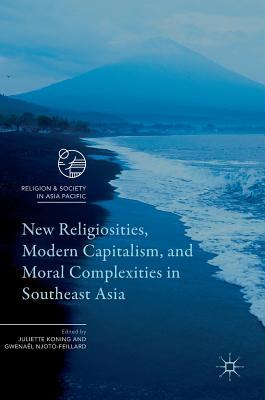 New Religiosities, Modern Capitalism, and Moral Complexities in Southeast Asia (Religion and Society in Asia Pacific)