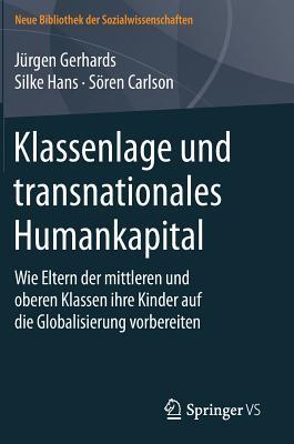 Klassenlage und transnationales Humankapital: Wie Eltern der mittleren und oberen Klassen ihre Kinder auf die Globalisierung vorbereiten (Neue Bibliothek der Sozialwissenschaften) (German Edition)