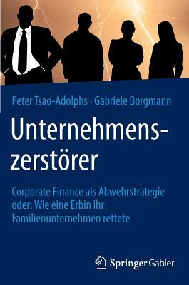 Unternehmenszerstörer: Corporate Finance als Abwehrstrategie oder: Wie eine Erbin ihr Familienunternehmen rettete (German Edition)