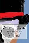 Curious Tales: Five bizarre stories.