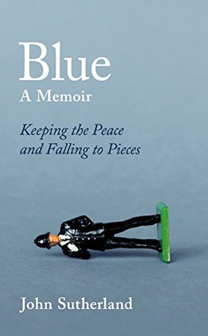 Blue: A Memoir – Keeping the Peace and Falling to Pieces