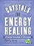 Crystals for Energy Healing: A Practical Sourcebook of 100 Crystals
