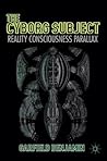 The Cyborg Subject: Reality, Consciousness, Parallax The Cyborg Subject: Reality, Consciousness, Parallax