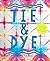 Tie & Dye: A Modern Guide to Hand-Dyeing, Shibori, and Upcycling Clothing and Decor