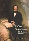 Robert Stephenson – The Eminent Engineer Robert Stephenson – The Eminent Engineer